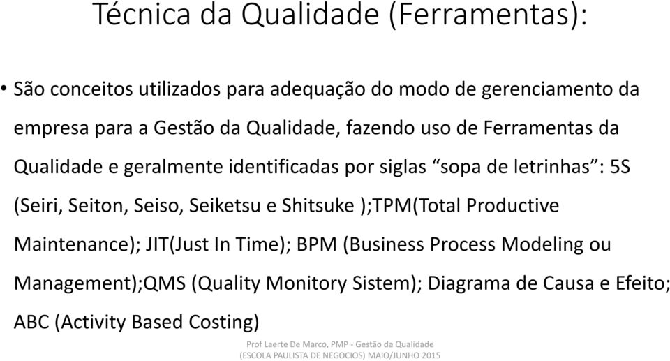 5S (Seiri, Seiton, Seiso, Seiketsu e Shitsuke );TPM(Total Productive Maintenance); JIT(Just In Time); BPM (Business