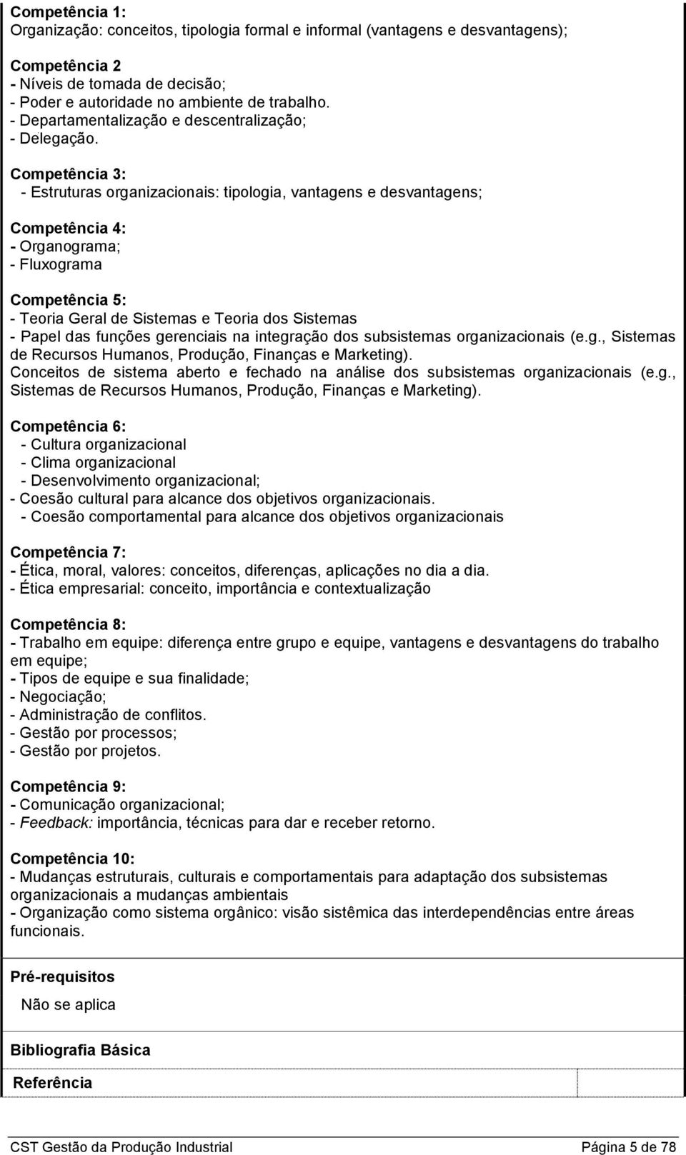 3: - Estruturas organizacionais: tipologia, vantagens e desvantagens; 4: - Organograma; - luxograma 5: - Teoria Geral de Sistemas e Teoria dos Sistemas - Papel das funções gerenciais na integração