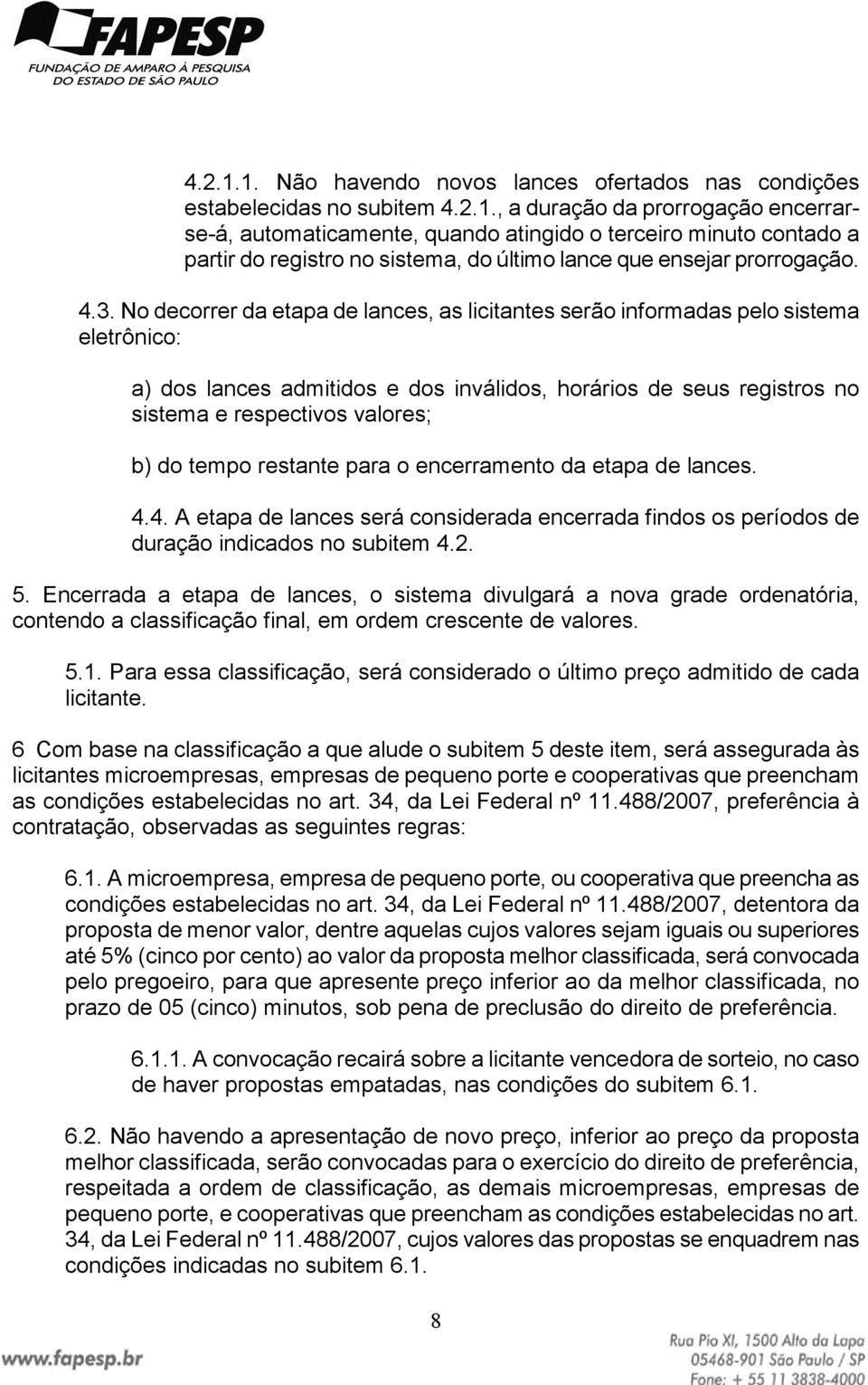 do tempo restante para o encerramento da etapa de lances. 4.4. A etapa de lances será considerada encerrada findos os períodos de duração indicados no subitem 4.2. 5.