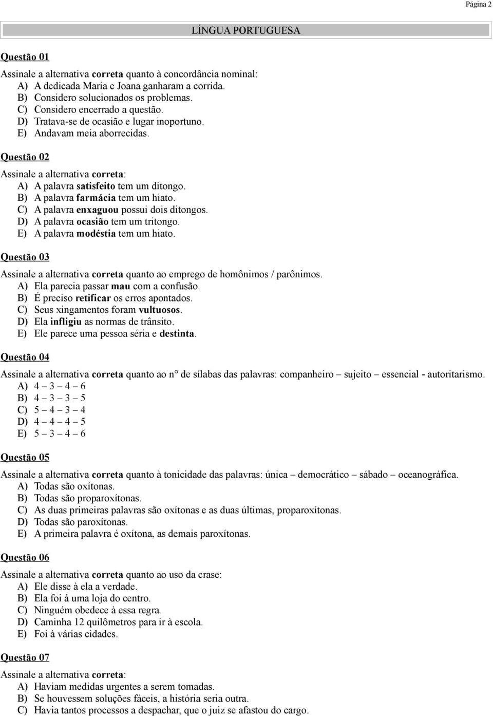 B) A palavra farmácia tem um hiato. C) A palavra enxaguou possui dois ditongos. D) A palavra ocasião tem um tritongo. E) A palavra modéstia tem um hiato.