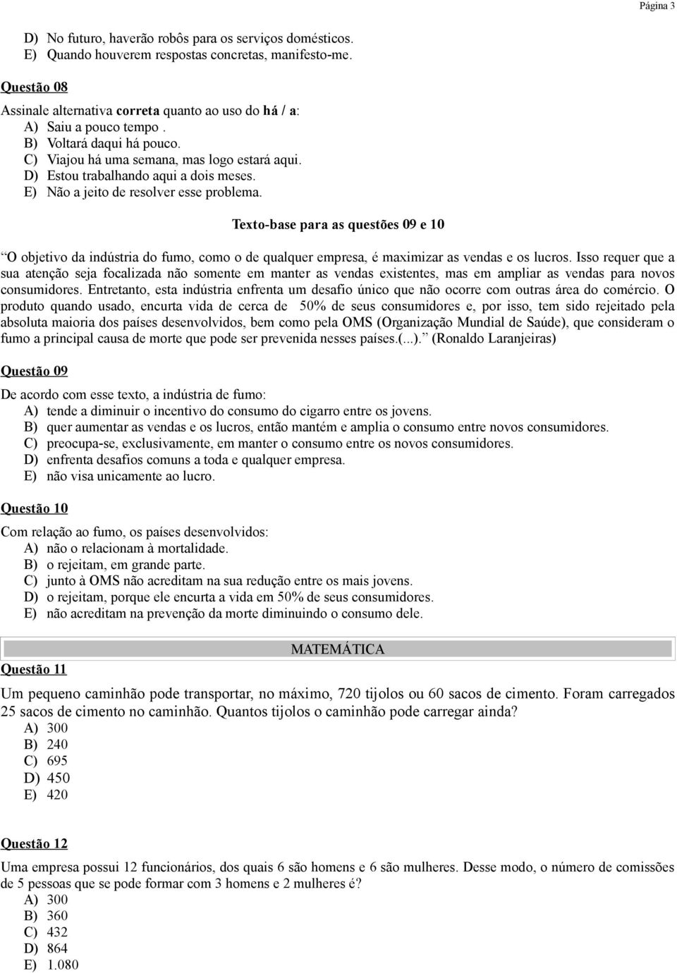 D) Estou trabalhando aqui a dois meses. E) Não a jeito de resolver esse problema.