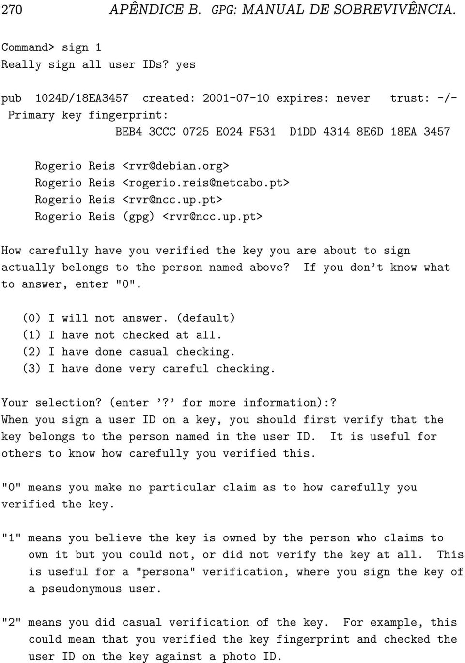 reis@netcabo.pt> Rogerio Reis <rvr@ncc.up.pt> Rogerio Reis (gpg) <rvr@ncc.up.pt> How carefully have you verified the key you are about to sign actually belongs to the person named above?