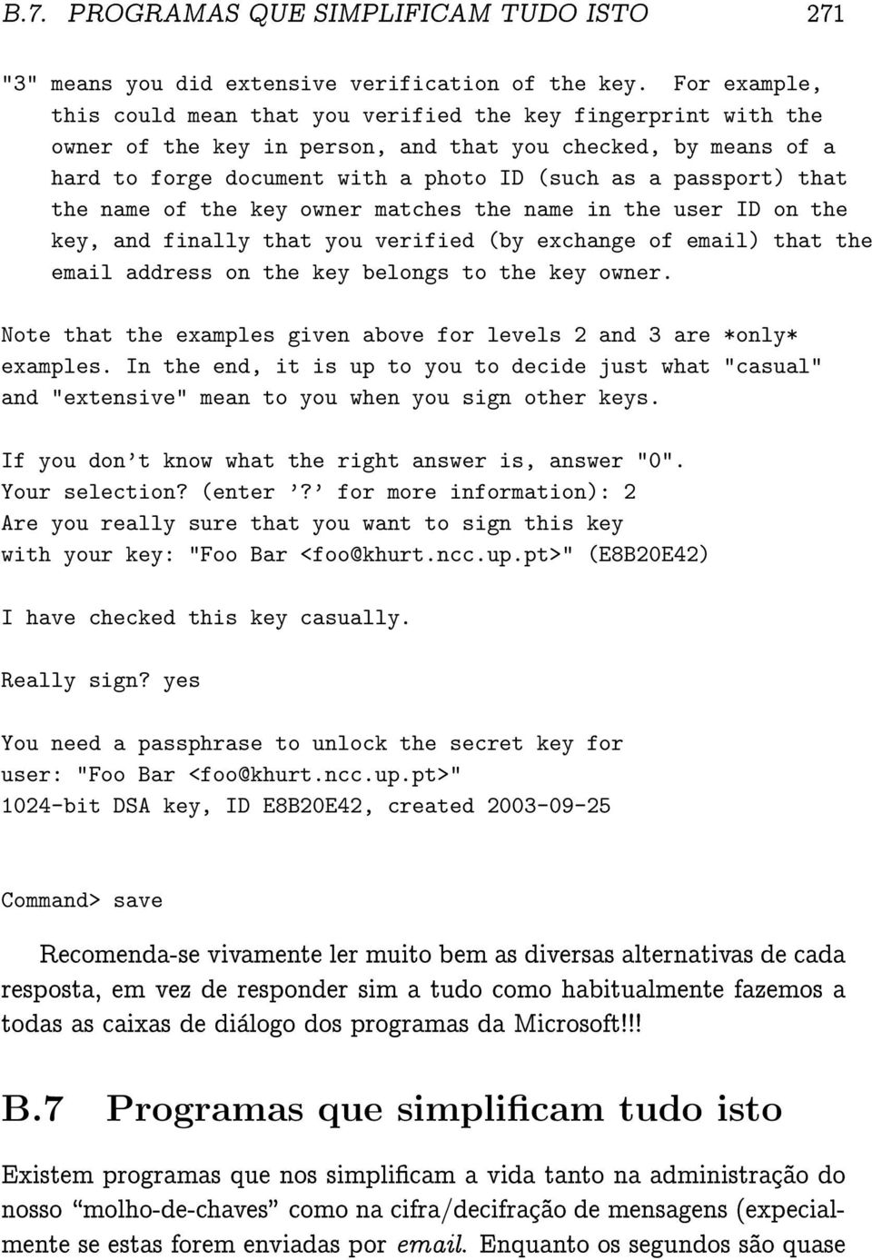 that the name of the key owner matches the name in the user ID on the key, and finally that you verified (by exchange of email) that the email address on the key belongs to the key owner.