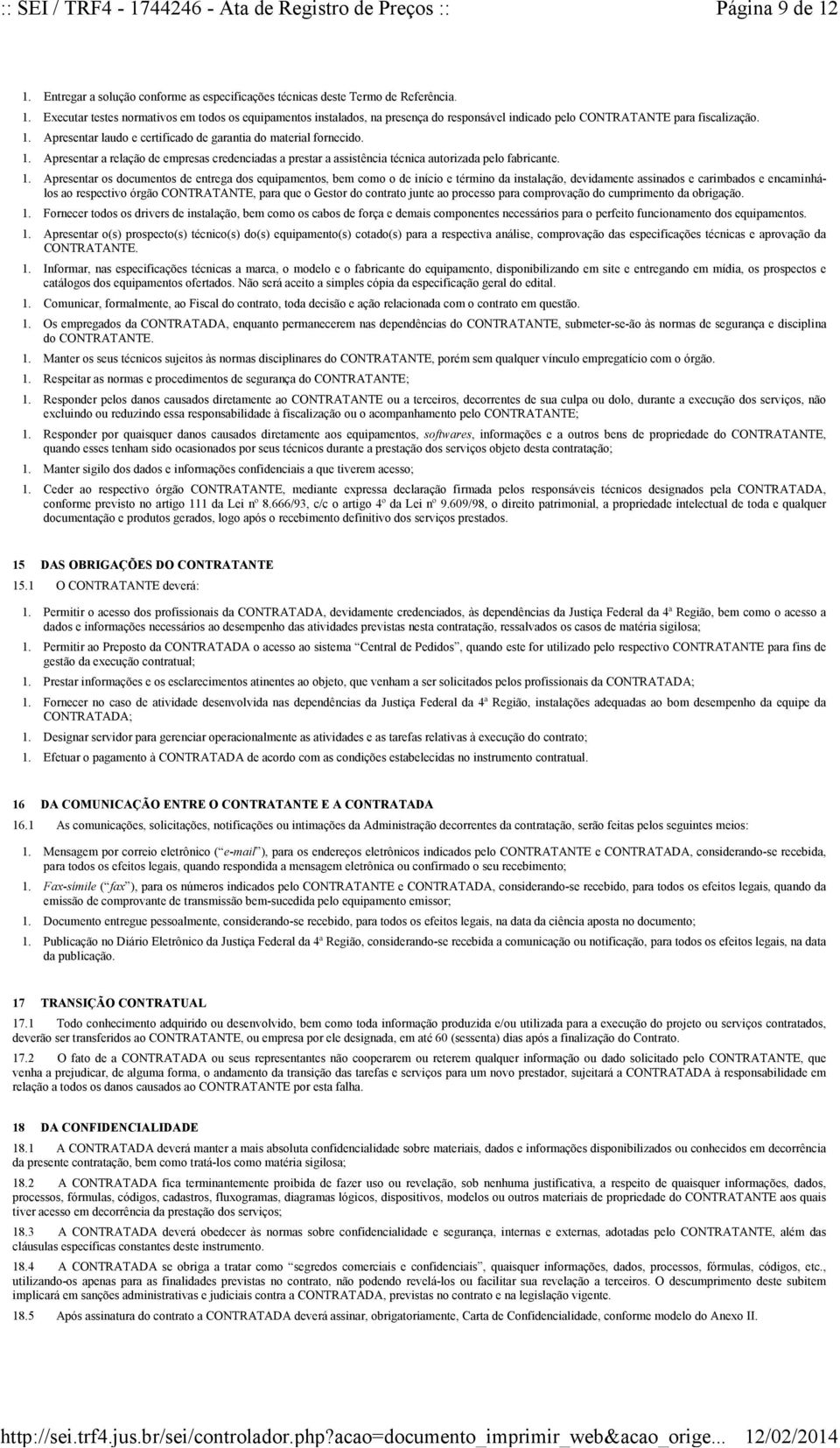 Apresentar a relação de empresas credenciadas a prestar a assistência técnica autorizada pelo fabricante. 1.