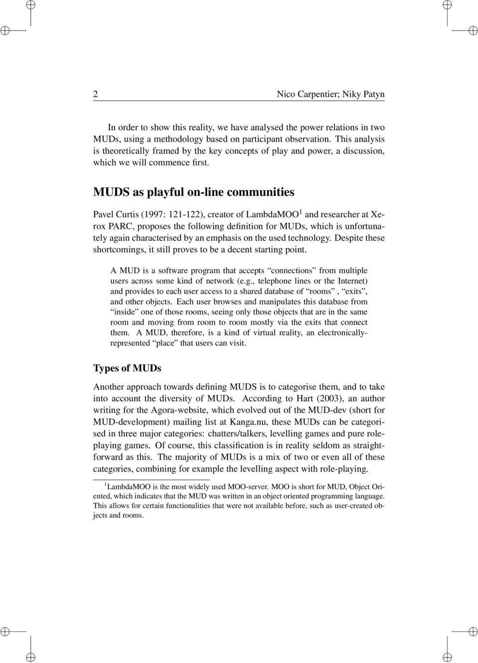 MUDS as playful on-line communities Pavel Curtis (1997: 121-122), creator of LambdaMOO 1 and researcher at Xerox PARC, proposes the following definition for MUDs, which is unfortunately again