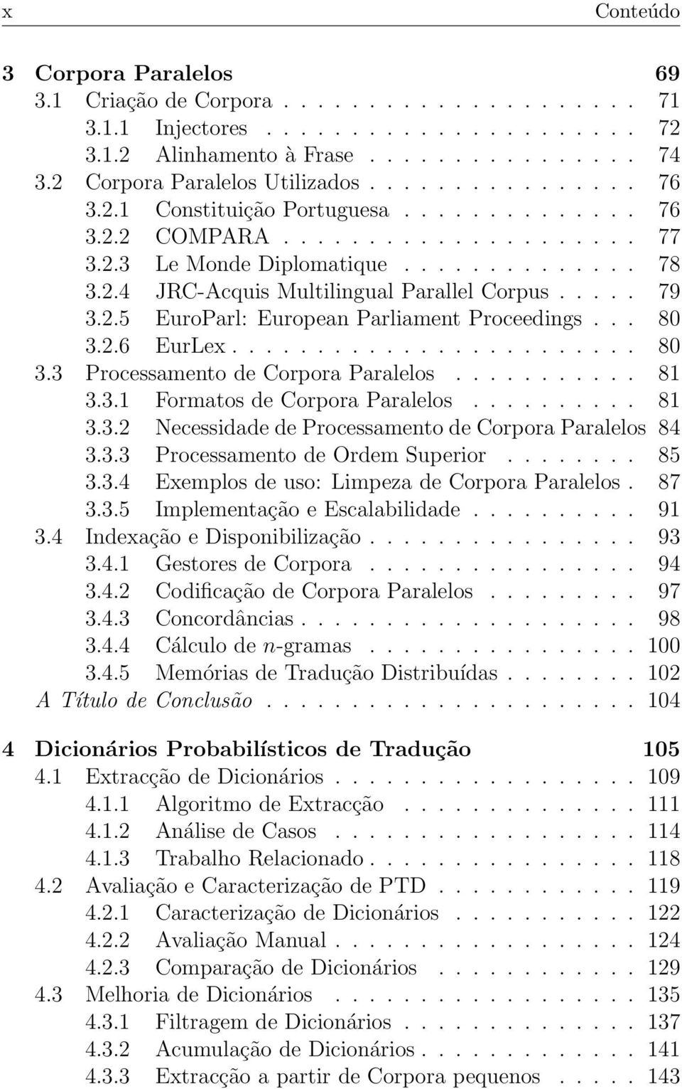 .... 79 3.2.5 EuroParl: European Parliament Proceedings... 80 3.2.6 EurLex........................ 80 3.3 Processamento de Corpora Paralelos........... 81 3.3.1 Formatos de Corpora Paralelos.......... 81 3.3.2 Necessidade de Processamento de Corpora Paralelos 84 3.