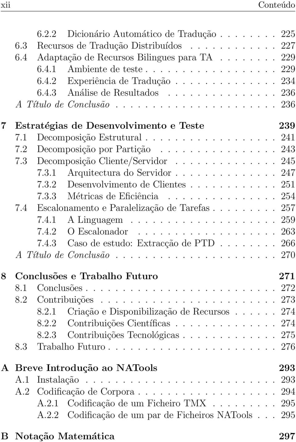 1 Decomposição Estrutural.................. 241 7.2 Decomposição por Partição................ 243 7.3 Decomposição Cliente/Servidor.............. 245 7.3.1 Arquitectura do Servidor.............. 247 7.