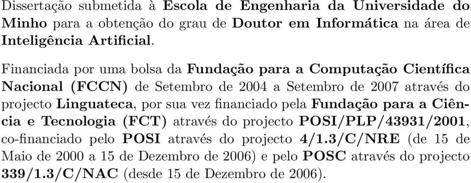 Financiada por uma bolsa da Fundação para a Computação Científica Nacional (FCCN) de Setembro de 2004 a Setembro de 2007 através do projecto