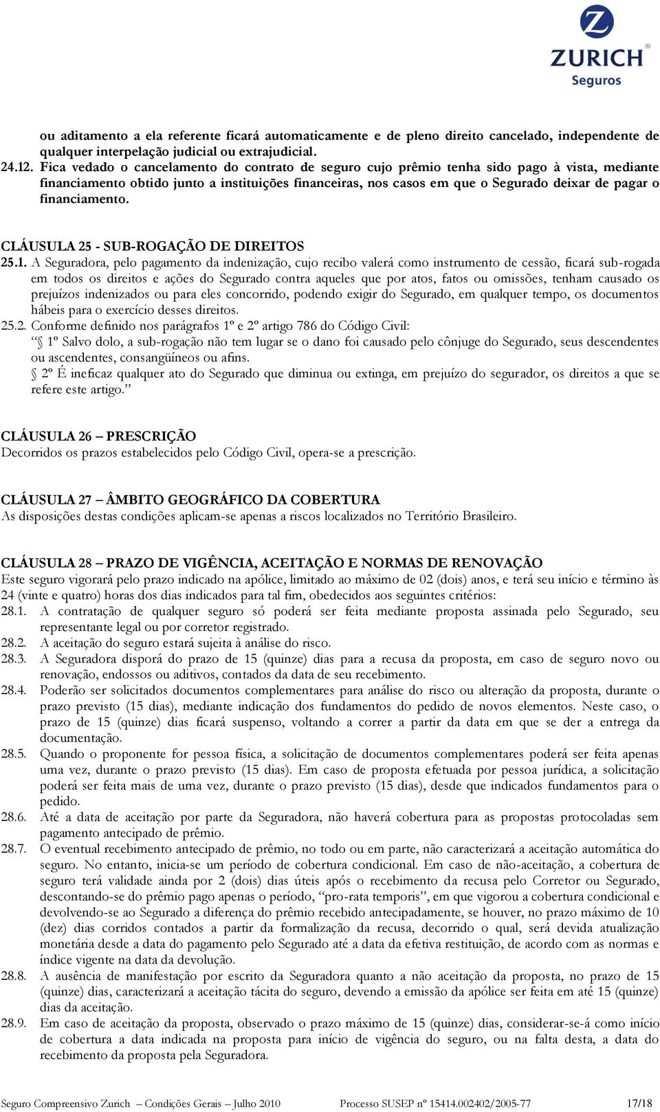 financiamento. CLÁUSULA 25 - SUB-ROGAÇÃO DE DIREITOS 25.1.