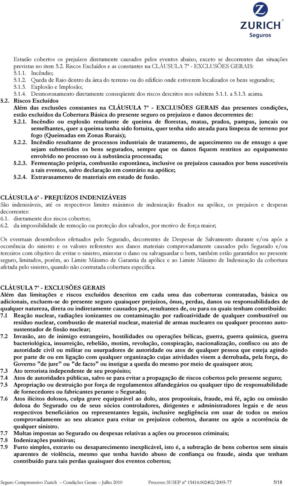 Explosão e Implosão; 5.1.4. Desmoronamento diretamente conseqüente dos riscos descritos nos subitens 5.1.1. a 5.1.3. acima. 5.2.