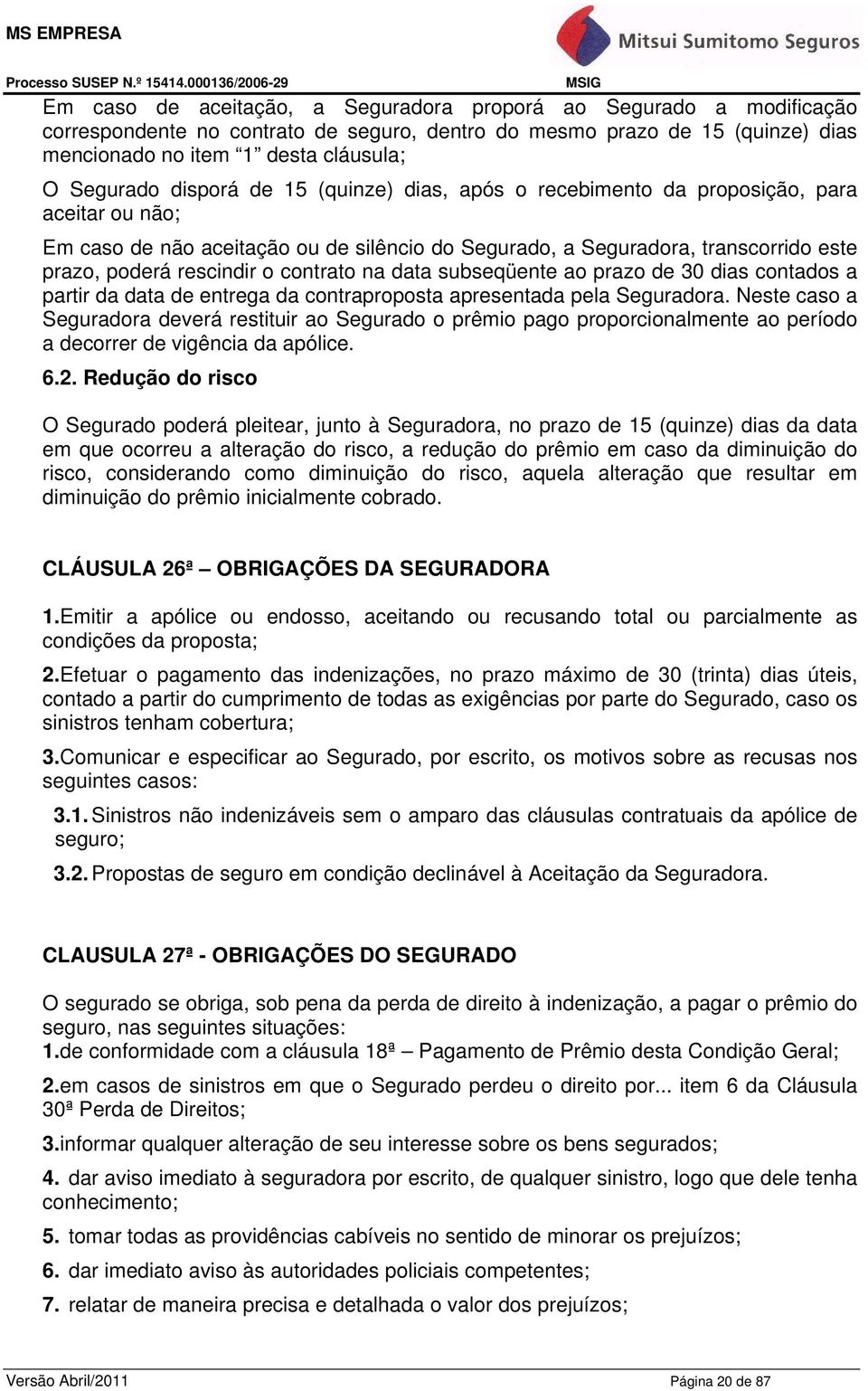 contrato na data subseqüente ao prazo de 30 dias contados a partir da data de entrega da contraproposta apresentada pela Seguradora.