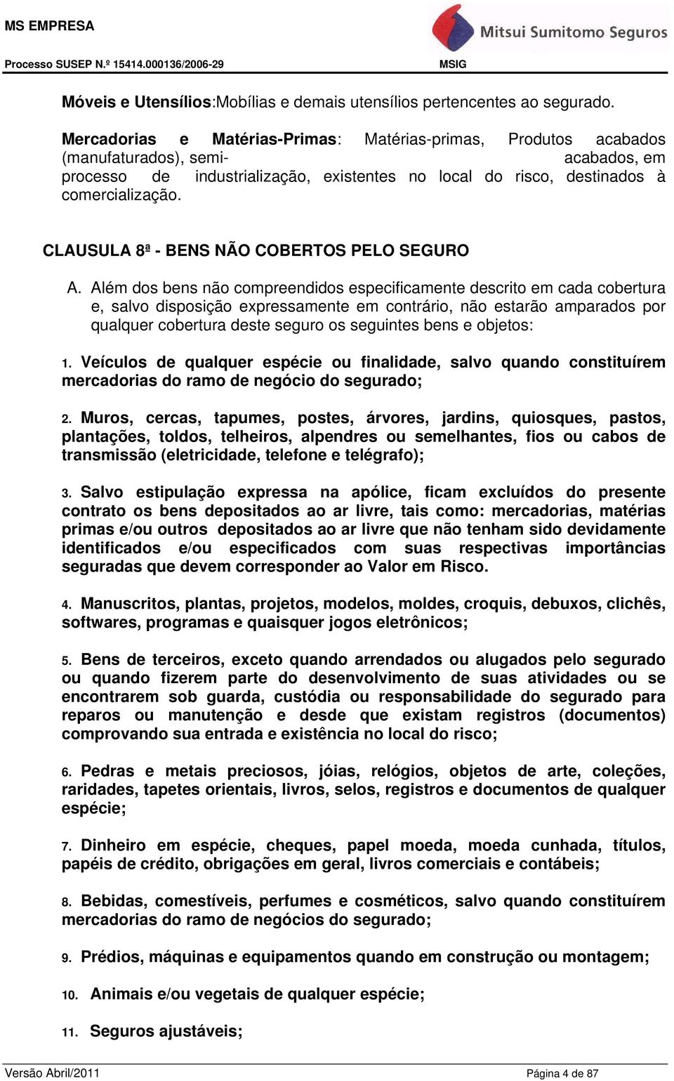 CLAUSULA 8ª - BENS NÃO COBERTOS PELO SEGURO A.