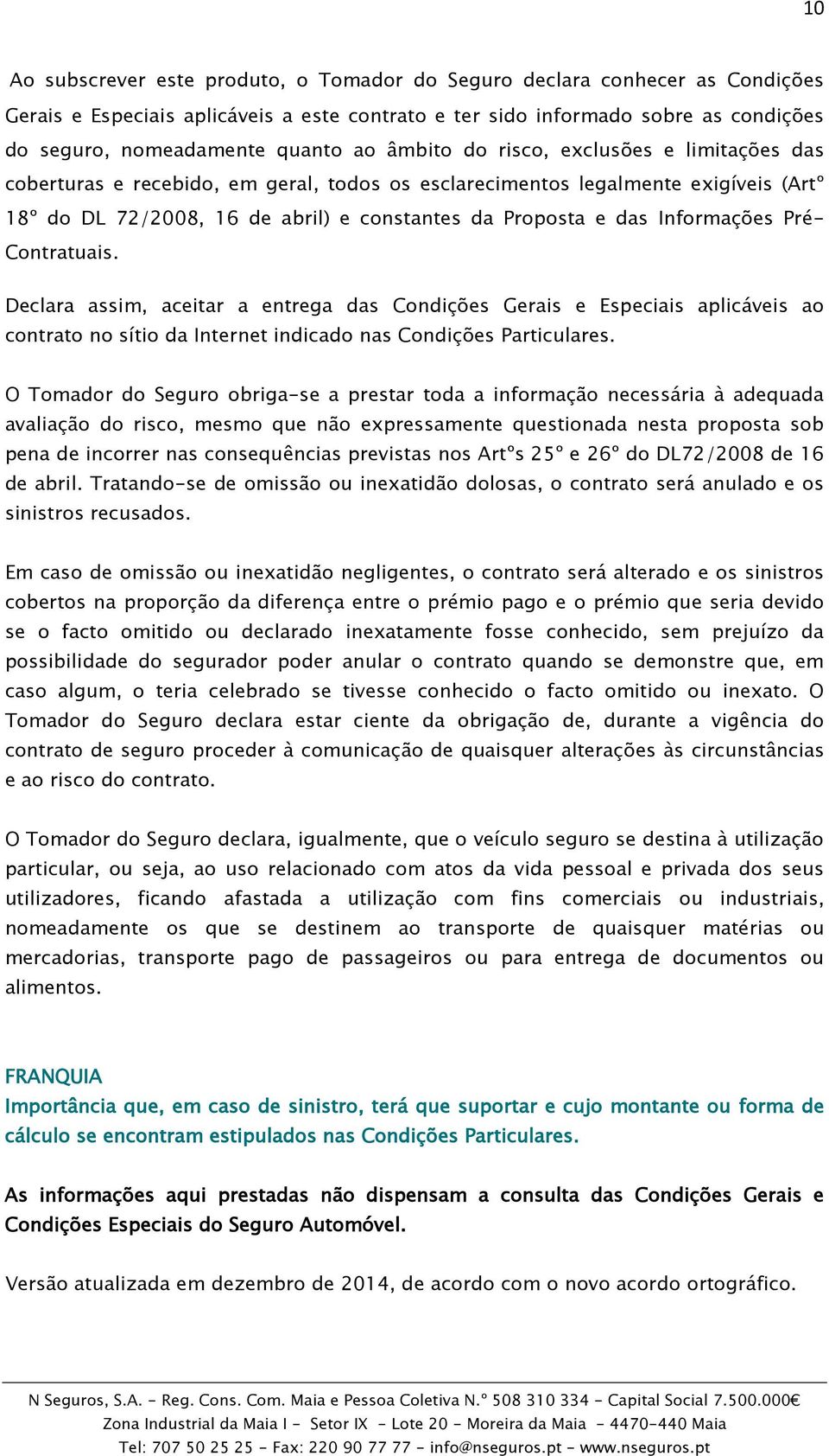 Informações Pré- Contratuais. Declara assim, aceitar a entrega das Condições Gerais e Especiais aplicáveis ao contrato no sítio da Internet indicado nas Condições Particulares.