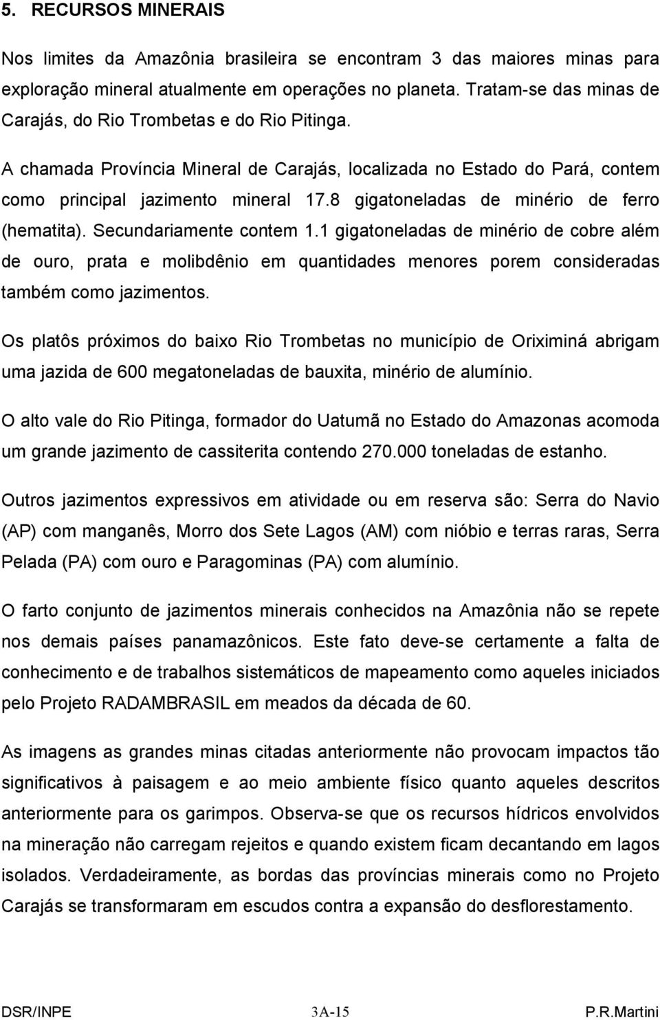 8 gigatoneladas de minério de ferro (hematita). Secundariamente contem 1.