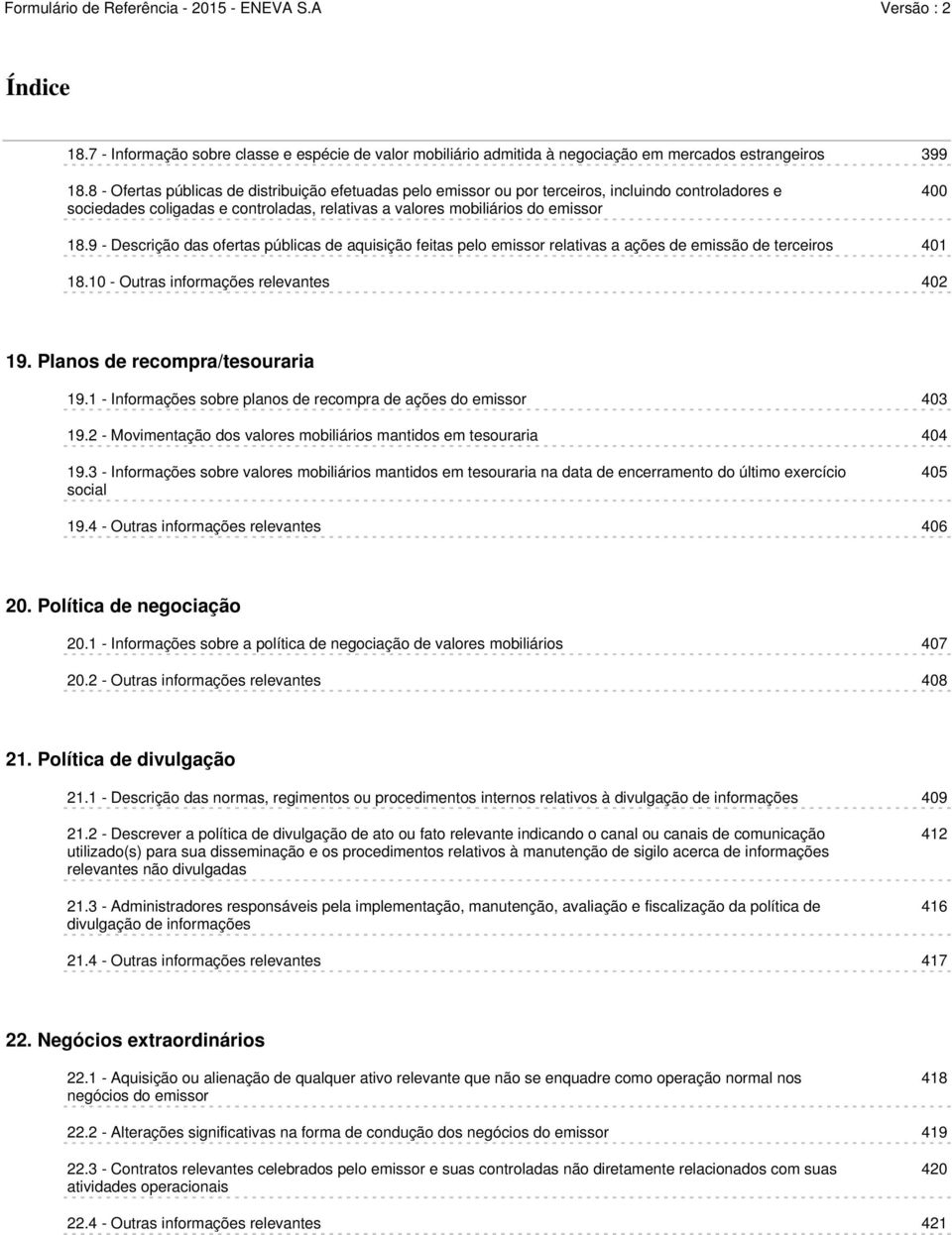 9 - Descrição das ofertas públicas de aquisição feitas pelo emissor relativas a ações de emissão de terceiros 401 18.10 - Outras informações relevantes 402 19. Planos de recompra/tesouraria 19.