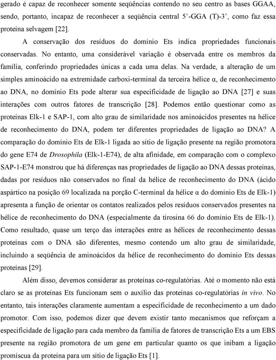 No entanto, uma considerável variação é observada entre os membros da família, conferindo propriedades únicas a cada uma delas.