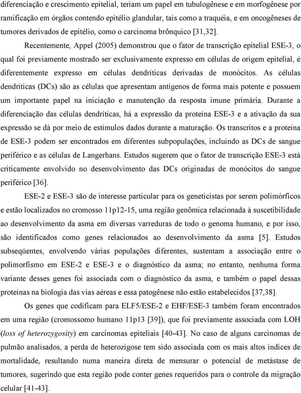 Recentemente, Appel (2005) demonstrou que o fator de transcrição epitelial ESE-3, o qual foi previamente mostrado ser exclusivamente expresso em células de origem epitelial, é diferentemente expresso