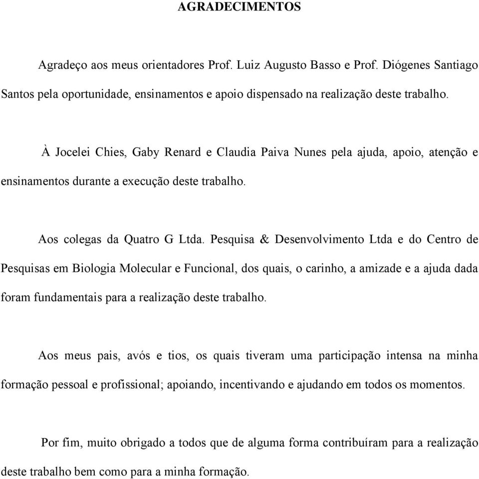 Pesquisa & Desenvolvimento Ltda e do Centro de Pesquisas em Biologia Molecular e Funcional, dos quais, o carinho, a amizade e a ajuda dada foram fundamentais para a realização deste trabalho.