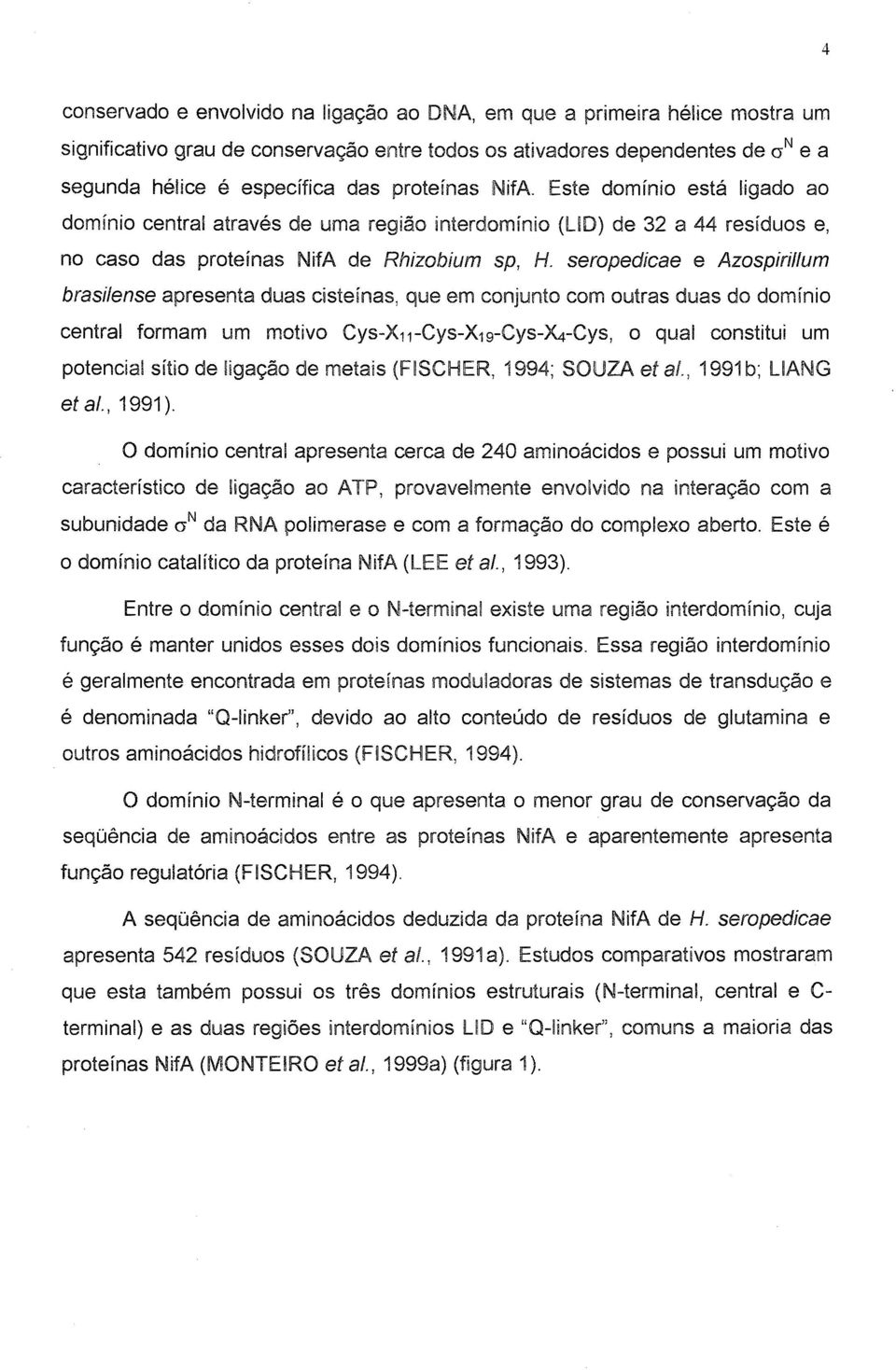 seropedicae e Azospirillum brasilense apresenta duas cisternas, que em conjunto com outras duas do domínio central formam um motivo Cys-X11 -CyS-X19-CyS-N-CyS, o qual constitui um potencial sítio de