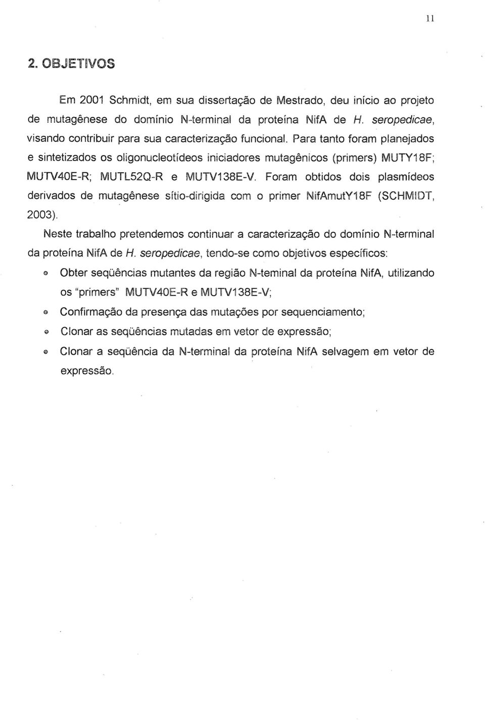 Para tanto foram planejados e sintetizados os oligonucleotídeos iniciadores mutagênicos (primers) MUTY18F; MUTV40E-R; MUTL52Q-R e MUTV138E-V.