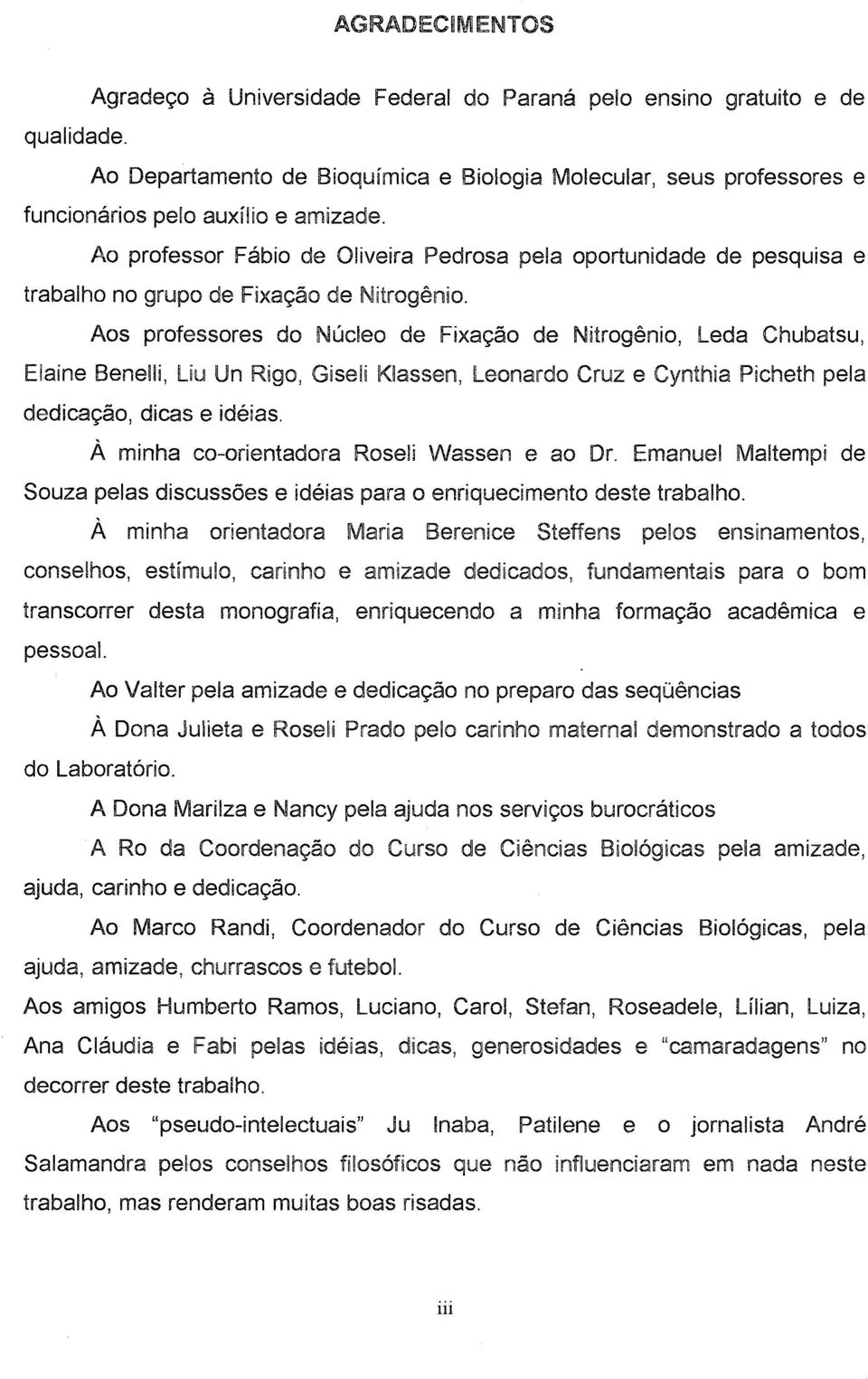 Ao professor Fábio de Oliveira Pedrosa pela oportunidade de pesquisa e trabalho no grupo de lfixação de Nitrogênio.