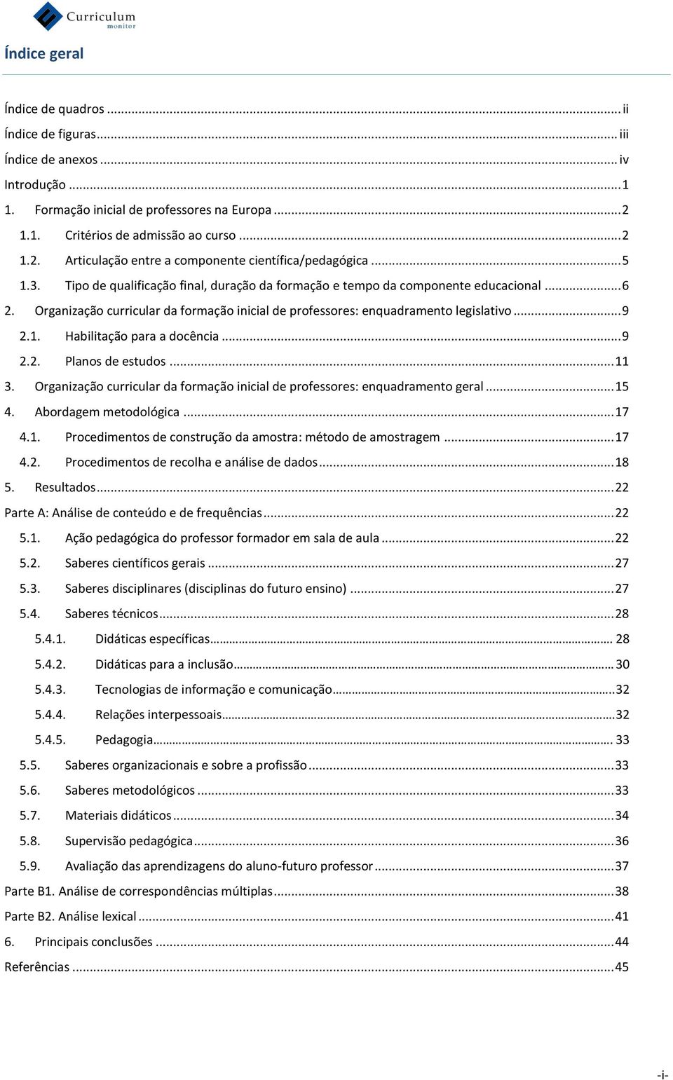 Organização curricular da formação inicial de professores: enquadramento legislativo... 9 2.1. Habilitação para a docência... 9 2.2. Planos de estudos... 11 3.