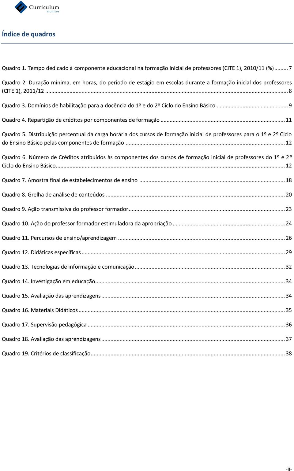 Domínios de habilitação para a docência do 1º e do 2º Ciclo do Ensino Básico... 9 Quadro 4. Repartição de créditos por componentes de formação... 11 Quadro 5.