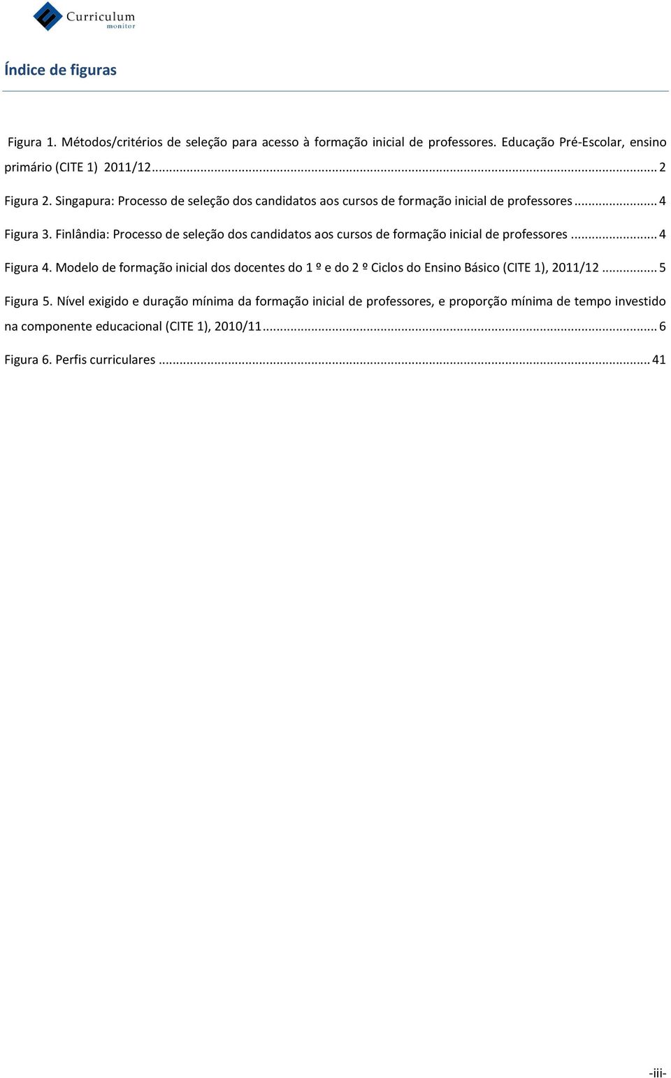 Finlândia: Processo de seleção dos candidatos aos cursos de formação inicial de professores... 4 Figura 4.