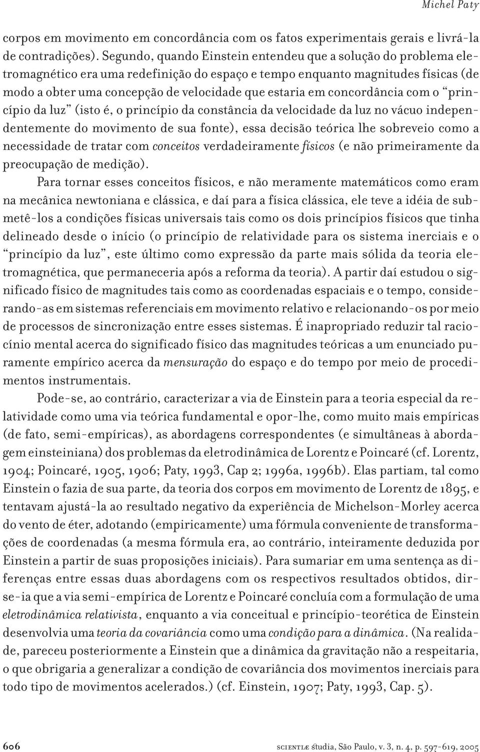 em concordância com o princípio da luz (isto é, o princípio da constância da velocidade da luz no vácuo independentemente do movimento de sua fonte), essa decisão teórica lhe sobreveio como a