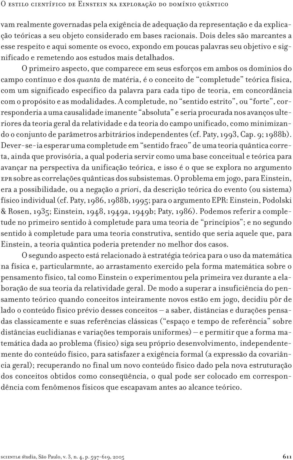 O primeiro aspecto, que comparece em seus esforços em ambos os domínios do campo contínuo e dos quanta de matéria, é o conceito de completude teórica física, com um significado específico da palavra