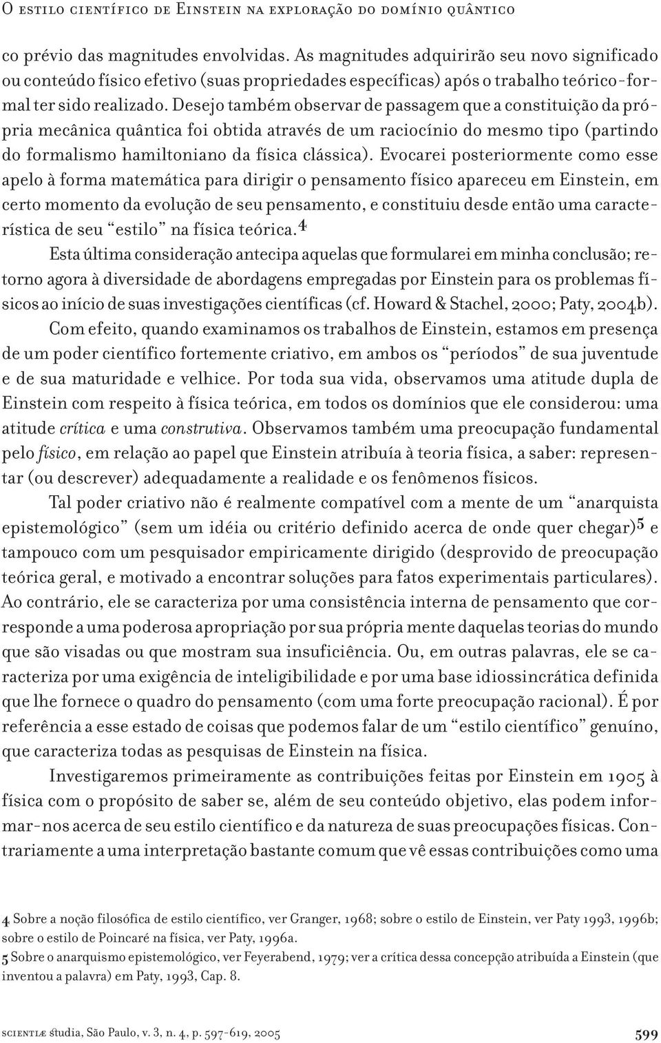 Desejo também observar de passagem que a constituição da própria mecânica quântica foi obtida através de um raciocínio do mesmo tipo (partindo do formalismo hamiltoniano da física clássica).