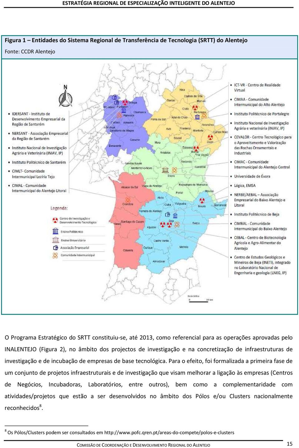 Para o efeito, foi formalizada a primeira fase de um conjunto de projetos infraestruturais e de investigação que visam melhorar a ligação às empresas (Centros de Negócios, Incubadoras, Laboratórios,