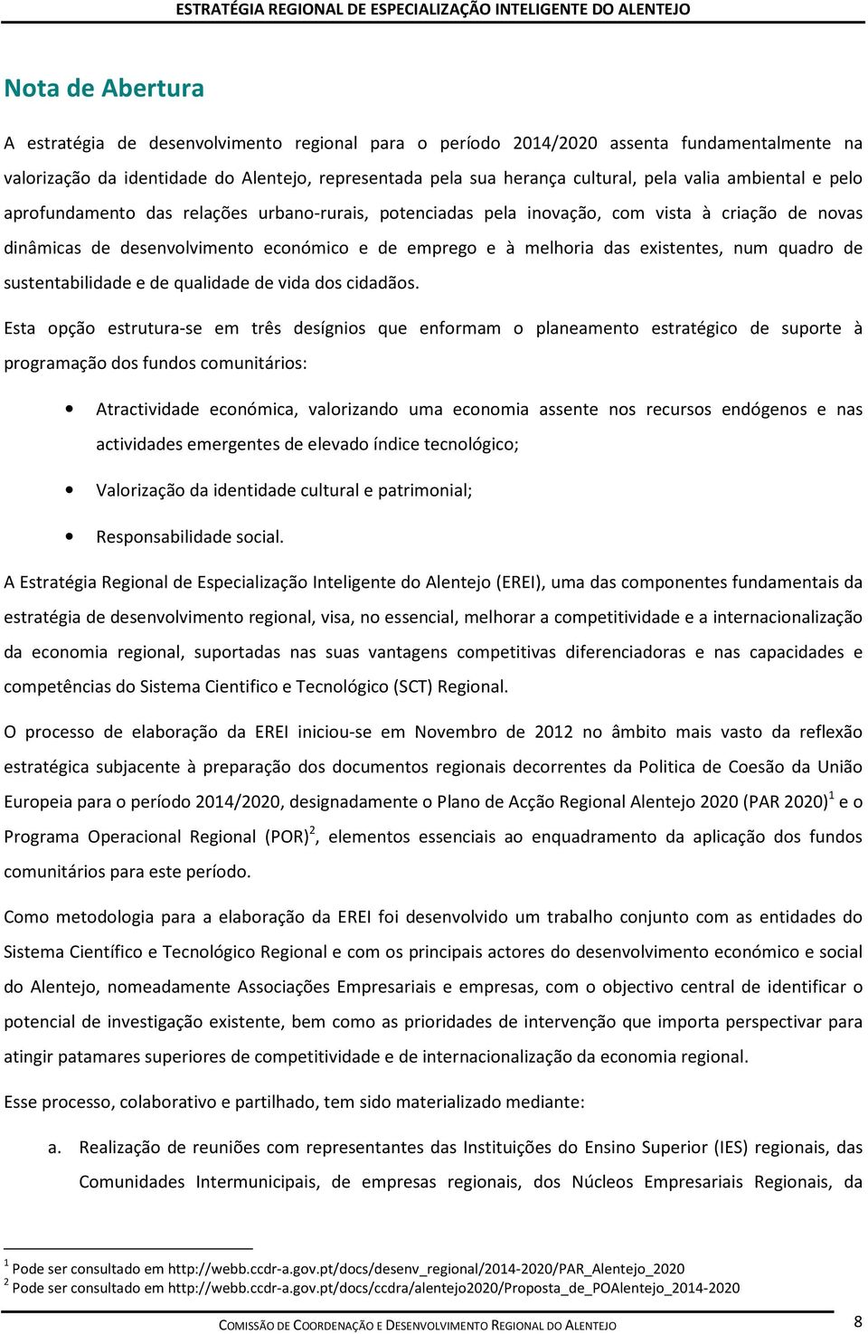 existentes, num quadro de sustentabilidade e de qualidade de vida dos cidadãos.