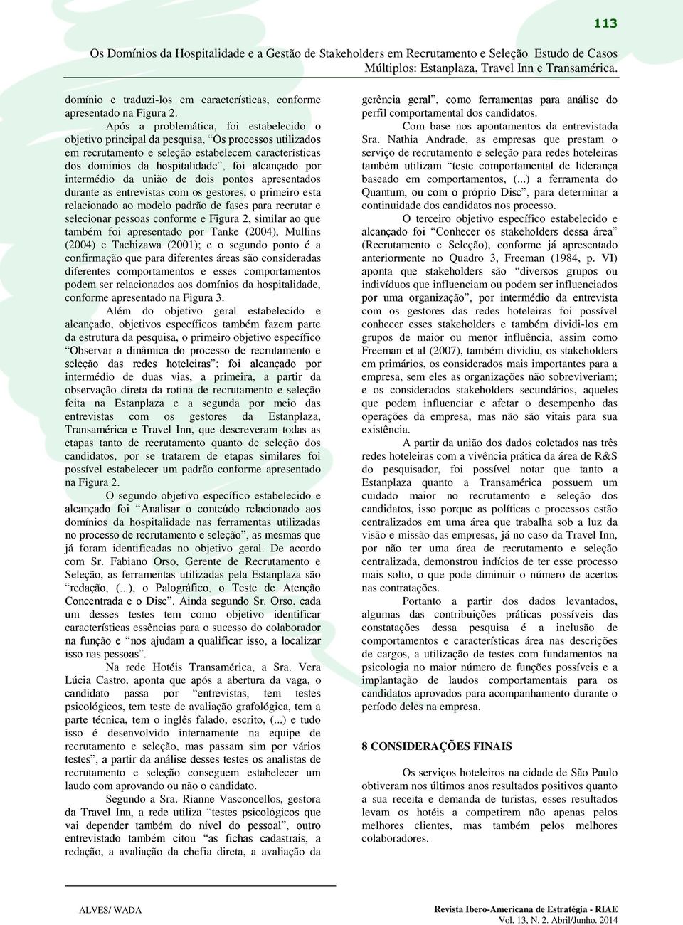 intermédio da união de dois pontos apresentados durante as entrevistas com os gestores, o primeiro esta relacionado ao modelo padrão de fases para recrutar e selecionar pessoas conforme e Figura 2,