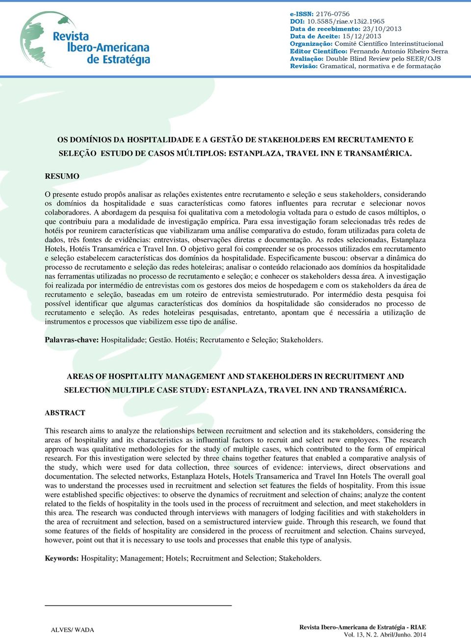 SEER/OJS Revisão: Gramatical, normativa e de formatação OS DOMÍNIOS DA HOSPITALIDADE E A GESTÃO DE STAKEHOLDERS EM RECRUTAMENTO E SELEÇÃO ESTUDO DE CASOS MÚLTIPLOS: ESTANPLAZA, TRAVEL INN E