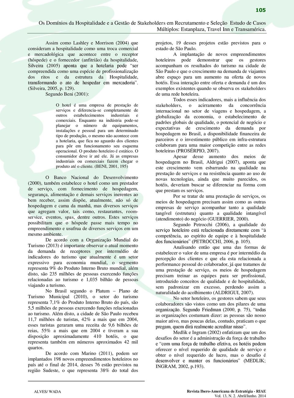 (Silveira, 2005, p. 129). Segundo Beni (2001): O hotel é uma empresa de prestação de serviços e diferencia-se completamente de outros estabelecimentos industriais e comerciais.