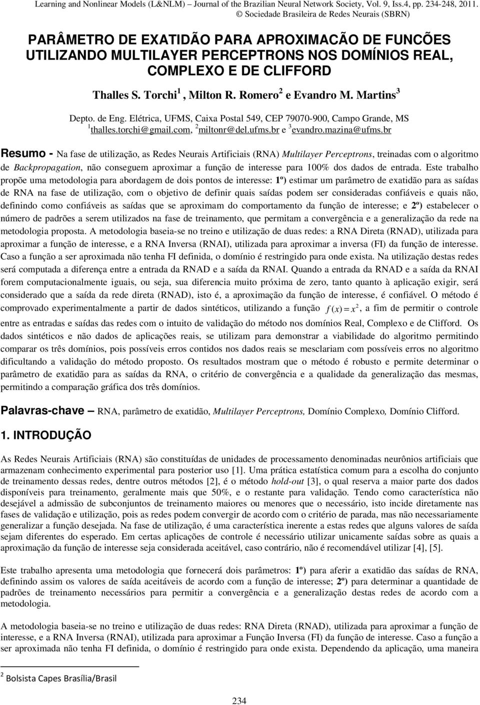 br Resumo - Na fase de utlzação, as Redes Neuras Artfcas (RNA) Multlayer Perceptrons, trenadas com o algortmo de Backpropagaton, não conseguem aproxmar a função de nteresse para 00% dos dados de