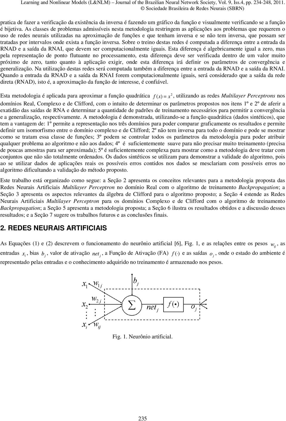 que possam ser tratadas por ntervalos onde exsta a função nversa. Sobre o treno destas redes é computada a dferença entre a entrada da RNAD e a saída da RNAI, que devem ser computaconalmente guas.