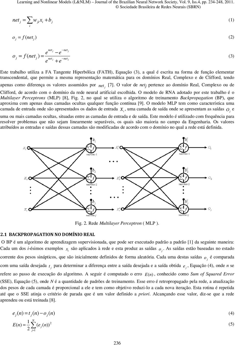 O valor de net pertence ao domíno Real, Complexo ou de Clfford, de acordo com o domíno da rede neural artfcal escolhda.