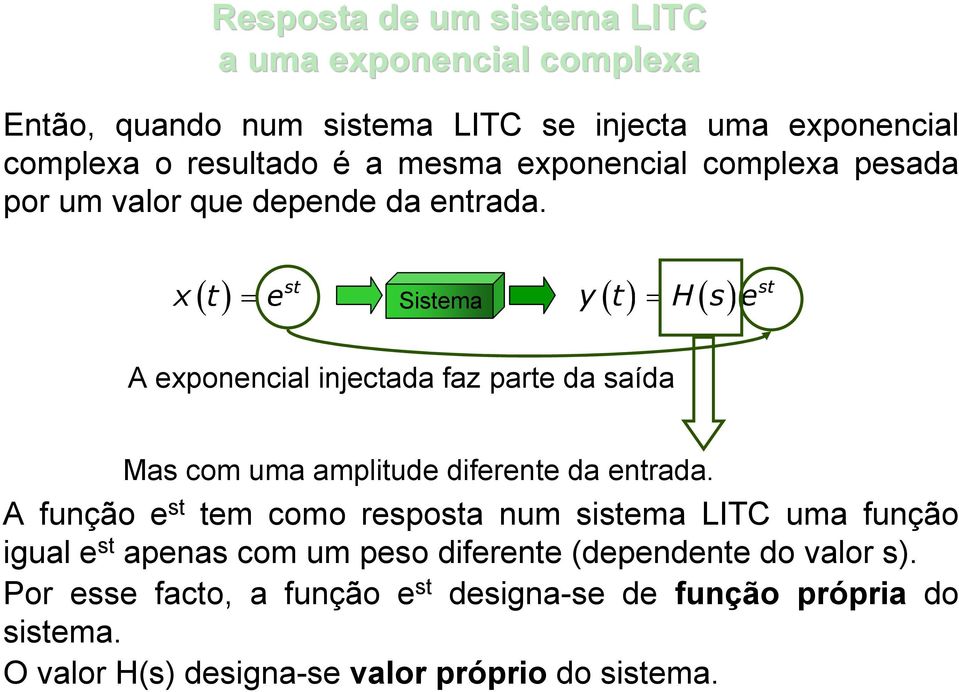 = st x t e Sistema y( t) = H s e st A exponencial injectada faz parte da saída Mas com uma amplitude diferente da entrada.