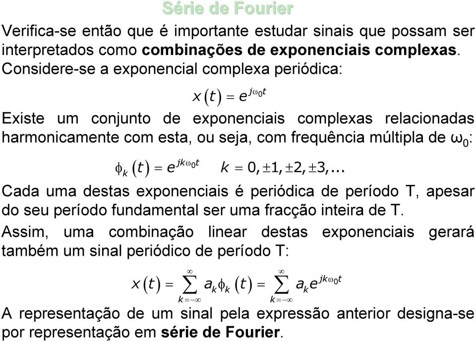 de ω 0 : jω t φ = = ± ± ± t e 0 0, 1, 2, 3,... Cada uma destas exponenciais é periódica de período, apesar do seu período fundamental ser uma fracção inteira de.