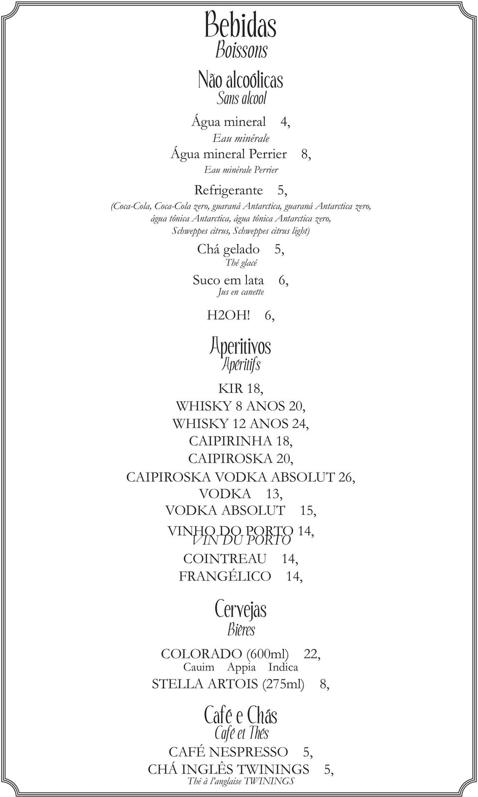 6, Aperitivos Apéritifs KIR 18, WHISKY 8 ANOS 20, WHISKY 12 ANOS 24, CAIPIRINHA 18, CAIPIROSKA 20, CAIPIROSKA VODKA ABSOLUT 26, VODKA 13, VODKA ABSOLUT 15, VINHO DO PORTO 14, VIN DU PORTO