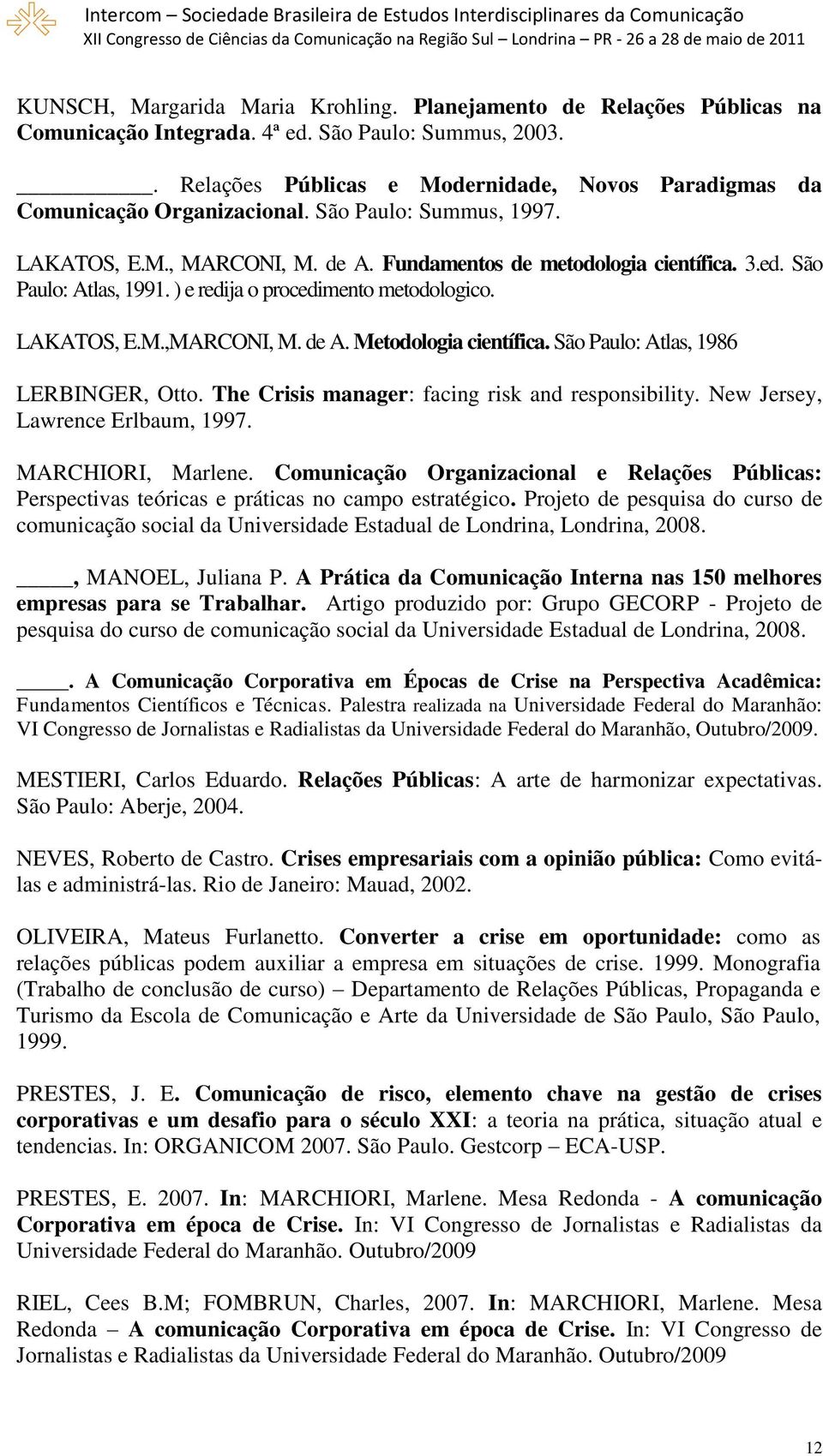 São Paulo: Atlas, 1991. ) e redija o procedimento metodologico. LAKATOS, E.M.,MARCONI, M. de A. Metodologia científica. São Paulo: Atlas, 1986 LERBINGER, Otto.