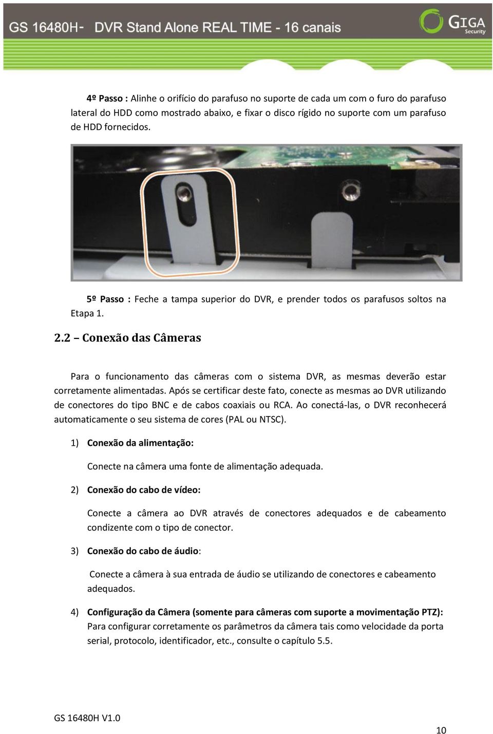 2 Conexão das Câmeras Para o funcionamento das câmeras com o sistema DVR, as mesmas deverão estar corretamente alimentadas.