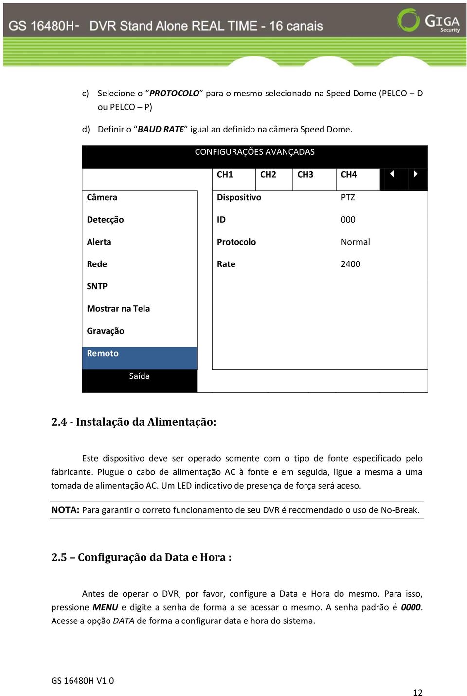 4 - Instalação da Alimentação: Este dispositivo deve ser operado somente com o tipo de fonte especificado pelo fabricante.