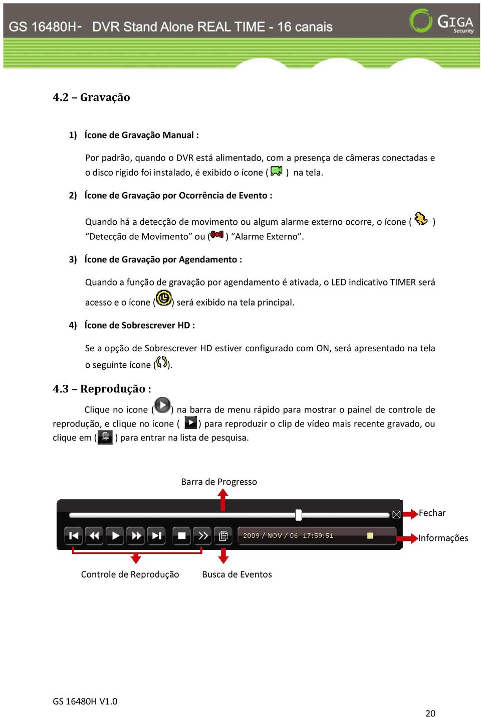 3) Ícone de Gravação por Agendamento : Quando a função de gravação por agendamento é ativada, o LED indicativo TIMER será acesso e o ícone ( ) será exibido na tela principal.