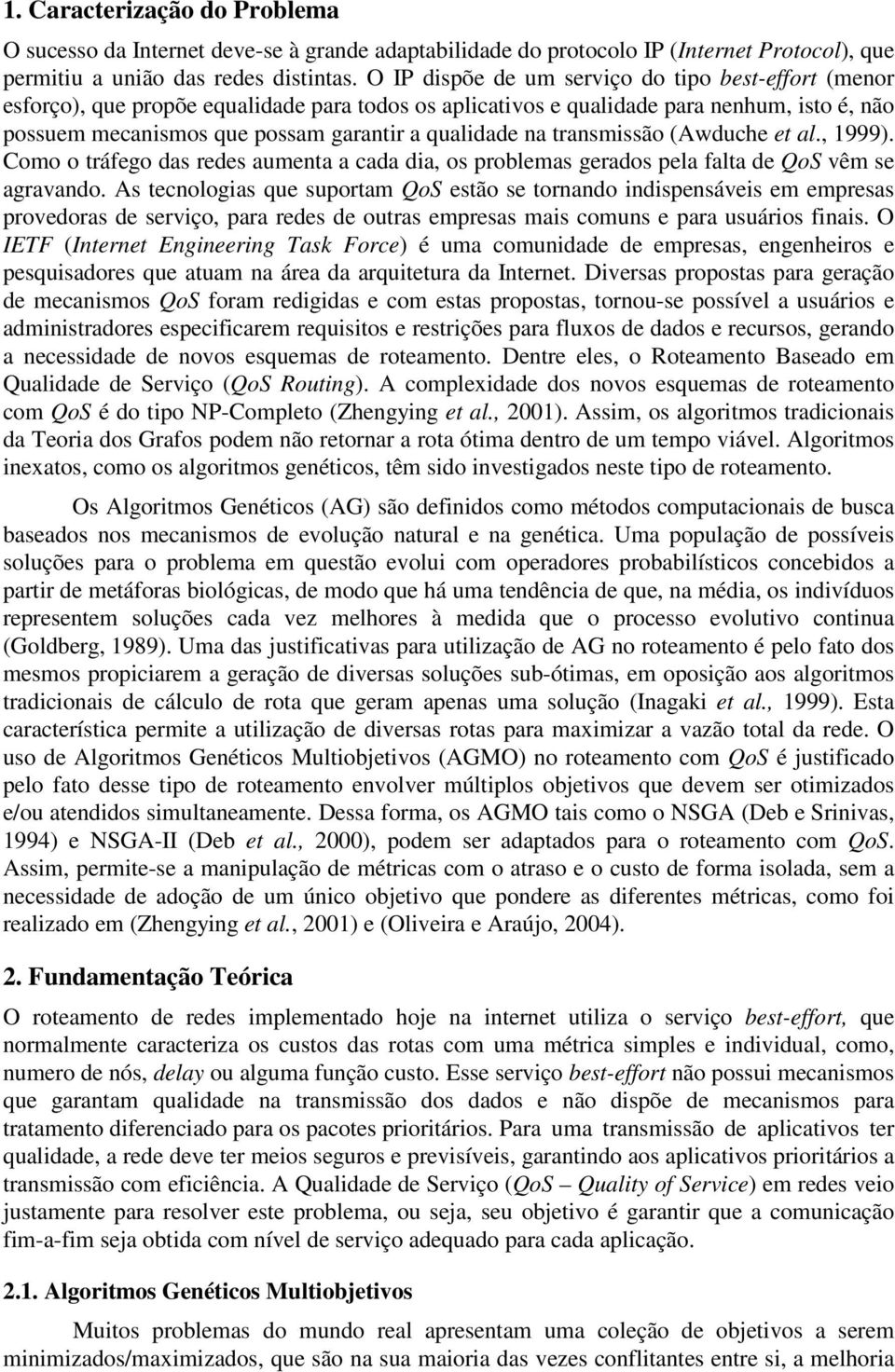 na transmissão (Awduche et al., 1999). Como o tráfego das redes aumenta a cada dia, os problemas gerados pela falta de QoS vêm se agravando.