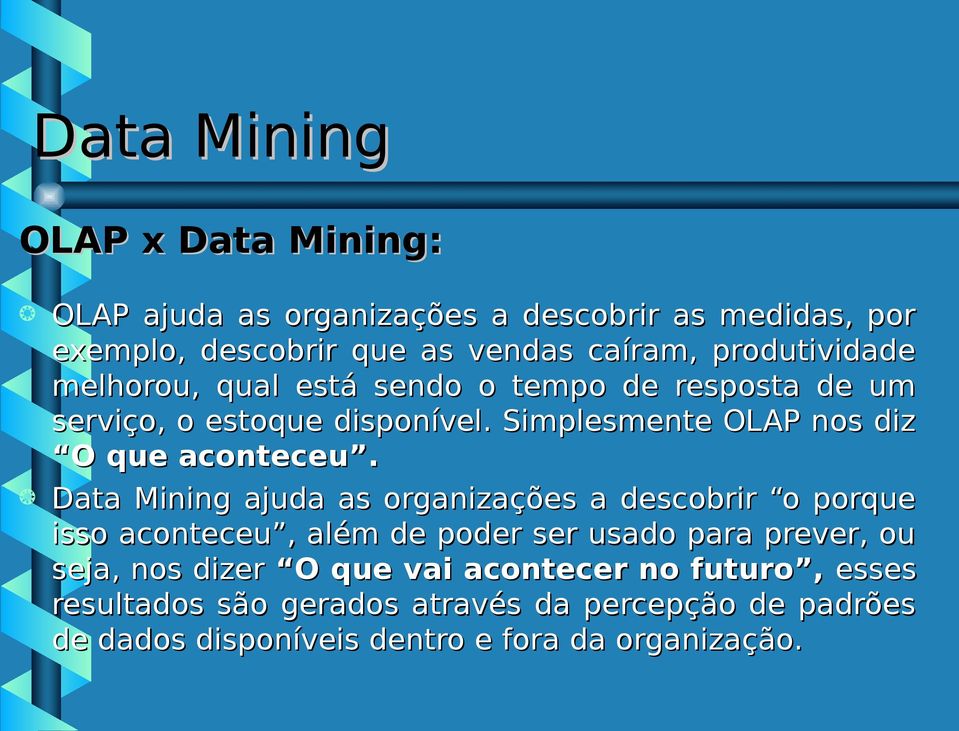Data Mining ajuda as organizações a descobrir o porque isso aconteceu, além de poder ser usado para prever, ou seja, nos dizer O