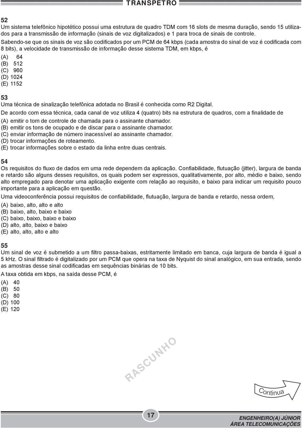 Sabendo-se que os sinais de voz são codificados por um PCM de 64 kbps (cada amostra do sinal de voz é codificada com 8 bits), a velocidade de transmissão de informação desse sistema TDM, em kbps, é