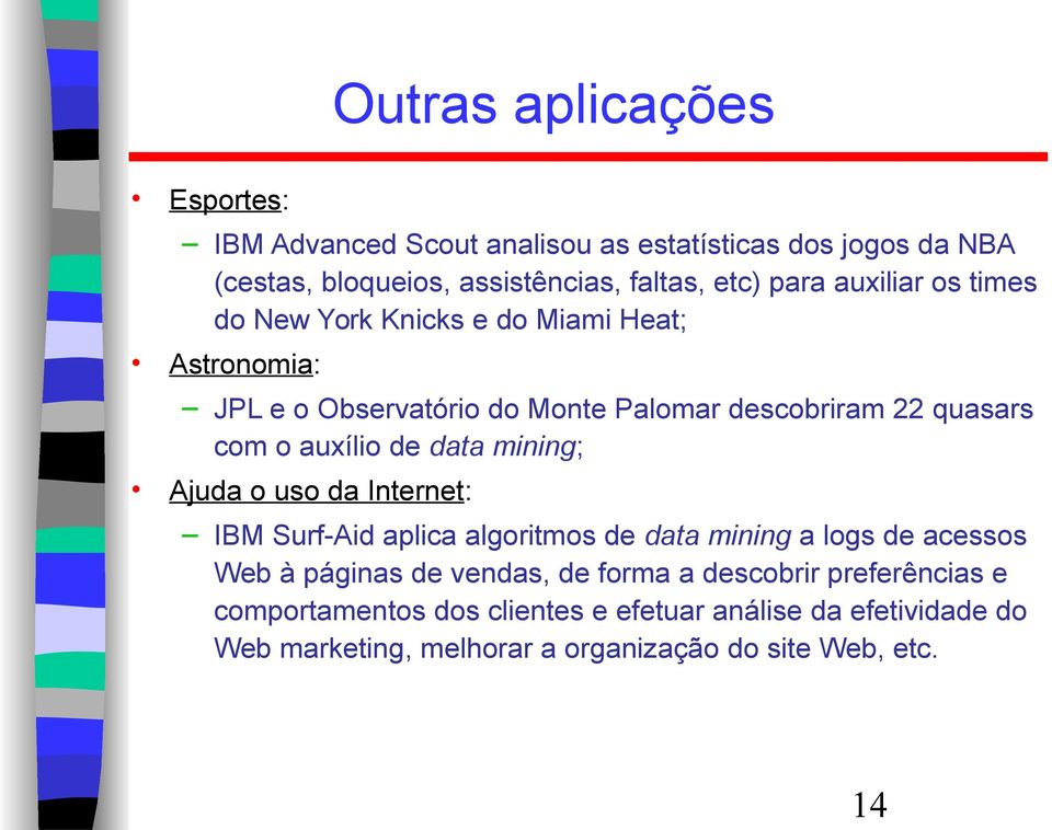 de data mining; Ajuda o uso da Internet: IBM Surf-Aid aplica algoritmos de data mining a logs de acessos Web à páginas de vendas, de forma a